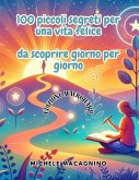 100 Piccoli Segreti per una Vita Felice da Scoprire Giorno per Giorno 100 Piccoli Segreti per una Vita Felice da Scoprire Giorno per Giorno