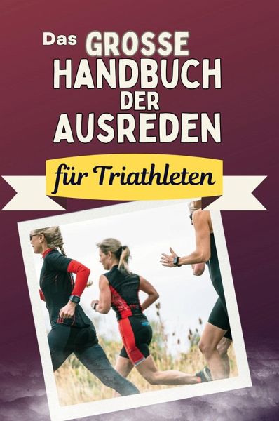 Das große Handbuch der Ausreden für Triathleten Das große Handbuch der Ausreden für Triathleten