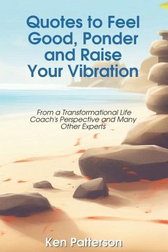 Quotes to Feel Good, Ponder and Raise Your Vibration - Patterson, Ken