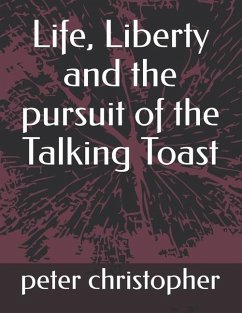 Life, Liberty and the pursuit of the Talking Toast - Christopher, Peter