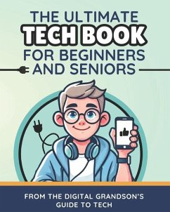 The Ultimate Tech Book for Beginners and Seniors - The Digital Grandson's Guide to Tech