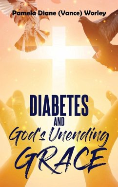 Diabetes and God's Unending Grace - Worley, Pamela Diane Vance