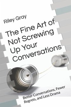 The Fine Art of Not Screwing Up Your Conversations - Gray, Riley