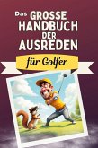 Das große Handbuch der Ausreden für Golfer Das große Handbuch der Ausreden für Golfer