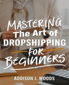 Mastering the Art of Dropshipping for beginners - Woods, Addison I