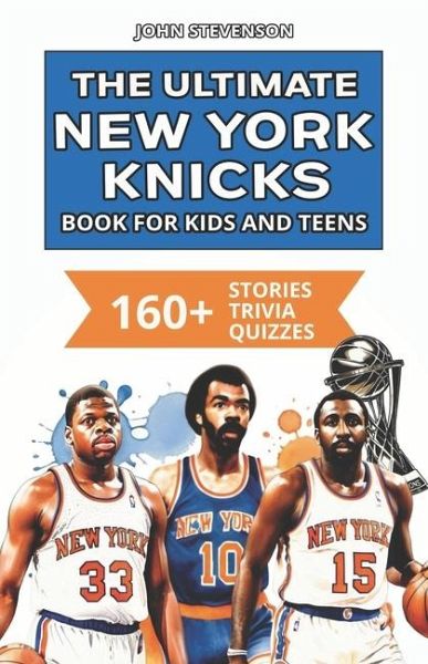 The Ultimate New York Knicks Book For Kids And Teens
