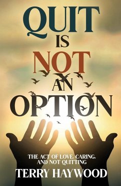 Quit is Not an Option   The Act of Love, Caring, and Not Quitting - Haywood, Terry