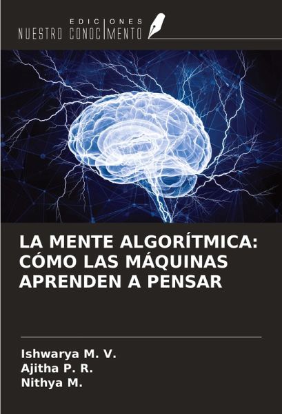 LA MENTE ALGORÍTMICA: CÓMO LAS MÁQUINAS APRENDEN A PENSAR LA MENTE ALGORÍTMICA: CÓMO LAS MÁQUINAS APRENDEN A PENSAR
