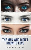 The Man Who Didn't Know To Love The Man Who Didn't Know To Love