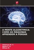 A MENTE ALGORÍTMICA: COMO AS MÁQUINAS APRENDEM A PENSAR A MENTE ALGORÍTMICA: COMO AS MÁQUINAS APRENDEM A PENSAR