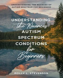Understanding the Nuances of Autism Spectrum Conditions for beginners - Stevenson, Molly L