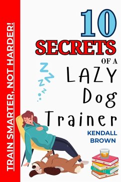 10 Secrets of a Lazy Dog Trainer - Brown, Kendall