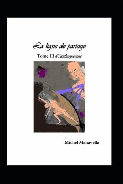 La ligne de partage Tome 3 L'anthropocosme - Manavella, Michel