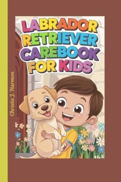 Labrador Retriever Carebook for Kids - J Harmon, Christie