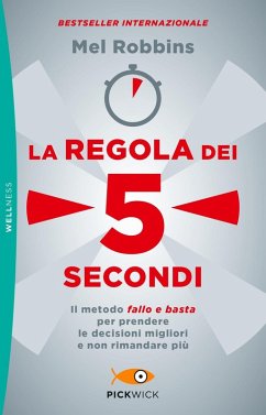 La regola dei 5 secondi. Il metodo «fallo e basta» per prendere le decisioni migliori e non rimandare più - Robbins, Mel