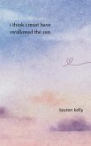 I Think I Must Have Swallowed The Sun I Think I Must Have Swallowed The Sun