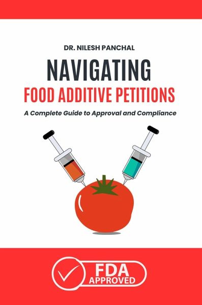 Navigating Food Additive Petitions: A Complete Guide to Approval and Compliance (Mastering the FDA Approval Process, #9) (eBook, ePUB) Navigating Food Additive Petitions: A Complete Guide to Approval and Compliance (Mastering the FDA Approval Process, #9) (eBook, ePUB)