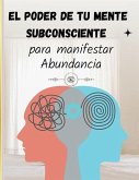 El poder de tu mente subconsciente para manifestar Abundancia