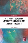 A Study of Vladimir Nabokov's Cosmopolitan Literary Thoughts (eBook, PDF) A Study of Vladimir Nabokov's Cosmopolitan Literary Thoughts (eBook, PDF)