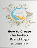 How to Create the Perfect Brand Logo (eBook, ePUB)