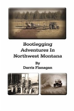 Bootlegging Adventures in Northwest Montana - Flanagan, Darris Bootlegging Adventures in Northwest Montana - Flanagan, Darris