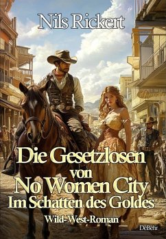 Cover Die Gesetzlosen von No Women City - Im Schatten des Goldes - Wild-West-Roman (eBook, ePUB)