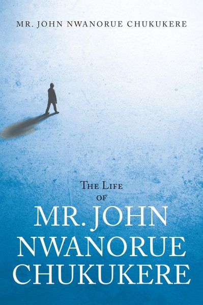 The Life of Mr. John Nwanorue Chukukere (eBook, ePUB)