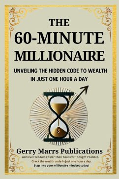 The 60-Minute Millionaire: Unveiling the Hidden Code to Wealth in Just One Hour A Day (eBook, ePUB) - Publications, Gerry Marrs