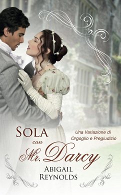 Sola con Mr. Darcy: Una Variazione di Orgoglio e Preguidizio (eBook, ePUB) - Reynolds, Abigail