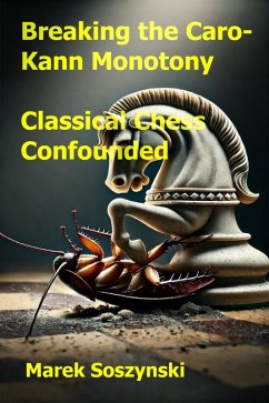 Breaking the Caro-Kann Monotony: Classical Chess Confounded (eBook, ePUB) - Soszynski, Marek