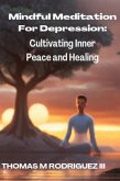 Mindful Meditation For Depression: Cultivating Inner Peace and Healing (eBook, ePUB)