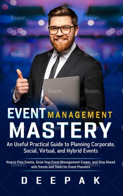 Cover Event Management Mastery: An Useful Practical Guide to Planning Corporate, Social, Virtual, and Hybrid Events (eBook, ePUB)