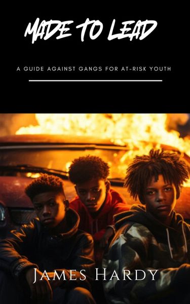 Made To Lead: A Guide Against Gangs For At Risk Youth (eBook, ePUB)