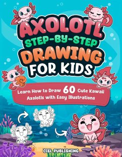 Axolotl Step-by-Step Drawing for Kids: Learn How to Draw 60 Cute Kawaii Axolotls with Easy Illustrations. Gift Ideas for Pet Owners, Fans, Crafts, Pencil Control, and More! (eBook, ePUB) - Publishing, Ciel