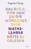 Das Buch, von dem du dir wünschst, dein Mathe-Lehrer hätte es gelesen (eBook, ePUB) Das Buch, von dem du dir wünschst, dein Mathe-Lehrer hätte es gelesen (eBook, ePUB)