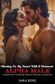 Cheating On My Fiancé With A Dominant Alpha Male: Older Man Younger Woman Erotica Romance (Forbidden Age Gap Erotic Romance, #2) (eBook, ePUB)
