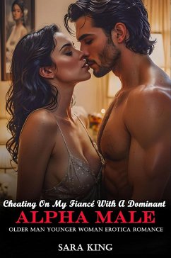 Cover Cheating On My Fiancé With A Dominant Alpha Male: Older Man Younger Woman Erotica Romance (Forbidden Age Gap Erotic Romance, #2) (eBook, ePUB)