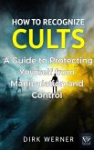 How to Recognize Cults: A Guide to Protecting Yourself from Manipulation and Control (eBook, ePUB) How to Recognize Cults: A Guide to Protecting Yourself from Manipulation and Control (eBook, ePUB)