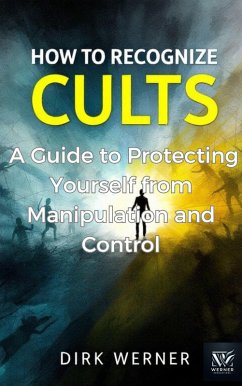 How to Recognize Cults: A Guide to Protecting Yourself from Manipulation and Control (eBook, ePUB) - Werner, Dirk