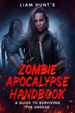 Zombie Apocalypse Handbook: A Guide to Surviving the Undead (eBook, ePUB) - Hunt, Liam