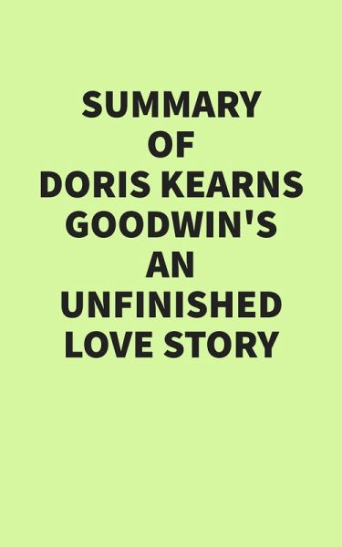 Summary of Doris Kearns Goodwin's An Unfinished Love Story (eBook, ePUB) Summary of Doris Kearns Goodwin's An Unfinished Love Story (eBook, ePUB)