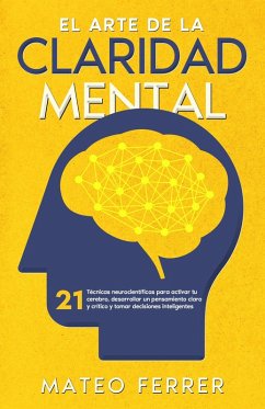 Cover El arte de la claridad mental : 21 técnicas neurocientíficas para activar tu cerebro, desarrollar un pensamiento claro y crítico y tomar decisiones inteligentes (eBook, ePUB)