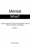 Mental What? Understanding the Mind: Distinguishing Mental Illness, Disorder, and Health (0.2, #1) (eBook, ePUB) Mental What? Understanding the Mind: Distinguishing Mental Illness, Disorder, and Health (0.2, #1) (eBook, ePUB)