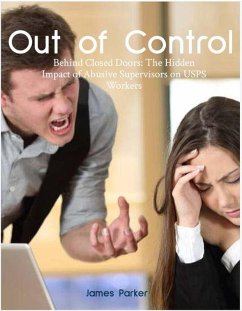 Out of Control: Behind Closed Doors the Hidden Impact of Abusive Supervisors on USPS Workers. (eBook, ePUB) - Parker, James
