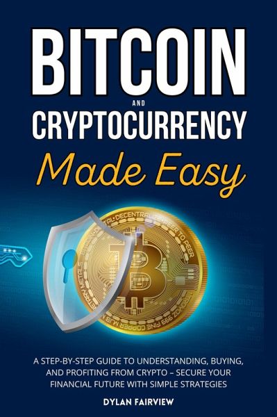 Bitcoin and Cryptocurrency Made Easy: A Step-by-Step Guide to Understanding, Buying, and Profiting from Crypto - Secure Your Financial Future with Simple Strategies (eBook, ePUB) Bitcoin and Cryptocurrency Made Easy: A Step-by-Step Guide to Understanding, Buying, and Profiting from Crypto - Secure Your Financial Future with Simple Strategies (eBook, ePUB)