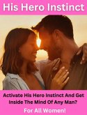 His Hero Instinct - Activate His hero Instinct And Get Inside The Mind Of Any Man! For All Women! (eBook, ePUB)