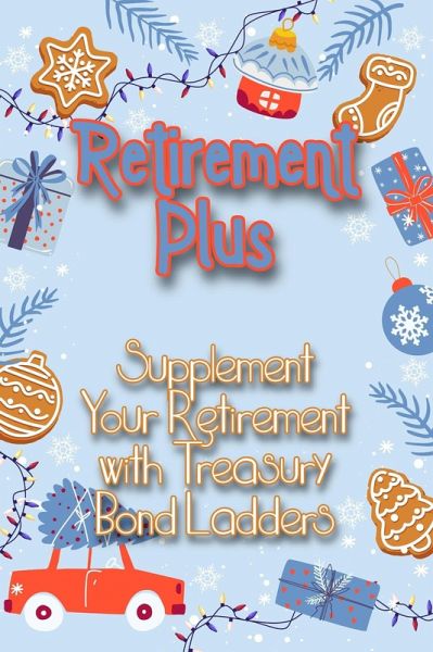 Retirement Plus: Supplement Your Retirement with a Treasury Bond Ladder (Financial Freedom, #280) (eBook, ePUB)