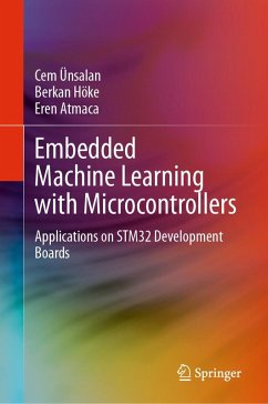 Embedded Machine Learning with Microcontrollers (eBook, PDF) - Ünsalan, Cem; Höke, Berkan; Atmaca, Eren