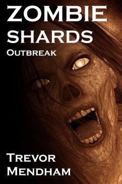 Zombie Shards: Outbreak (eBook, ePUB) - Mendham, Trevor Zombie Shards: Outbreak (eBook, ePUB) - Mendham, Trevor