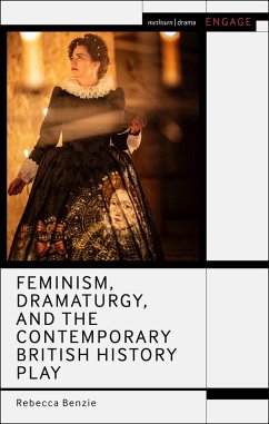 Feminism, Dramaturgy, and the Contemporary British History Play (eBook, ePUB) - Benzie, Rebecca